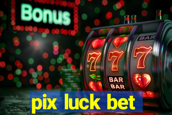 pix luck bet